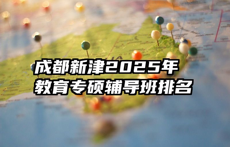 成都新津2025年教育专硕辅导班排名