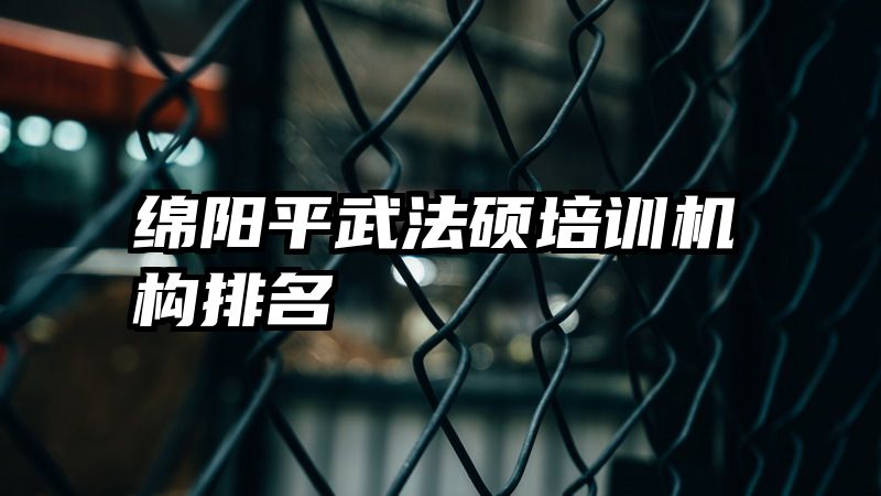 绵阳平武法硕培训机构排名
