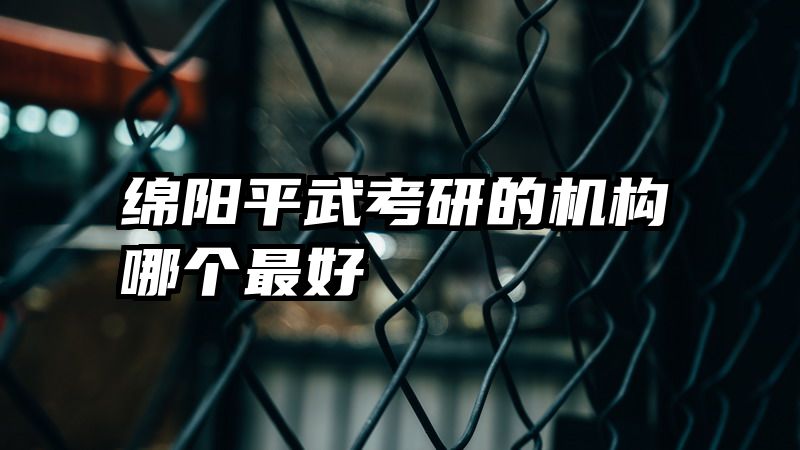 绵阳平武考研的机构哪个最好