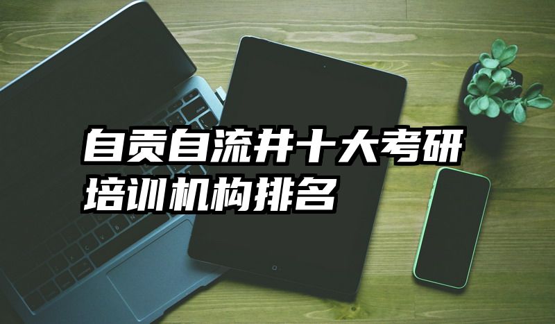 自贡自流井十大考研培训机构排名