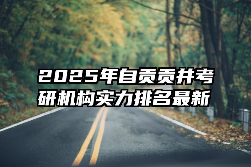 2025年自贡贡井考研机构实力排名最新