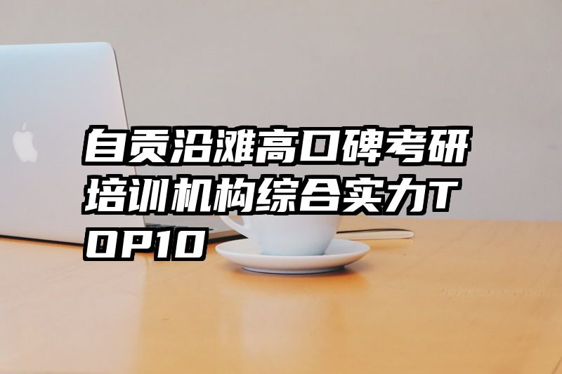 自贡沿滩高口碑考研培训机构综合实力TOP10