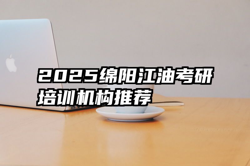 2025绵阳江油考研培训机构推荐