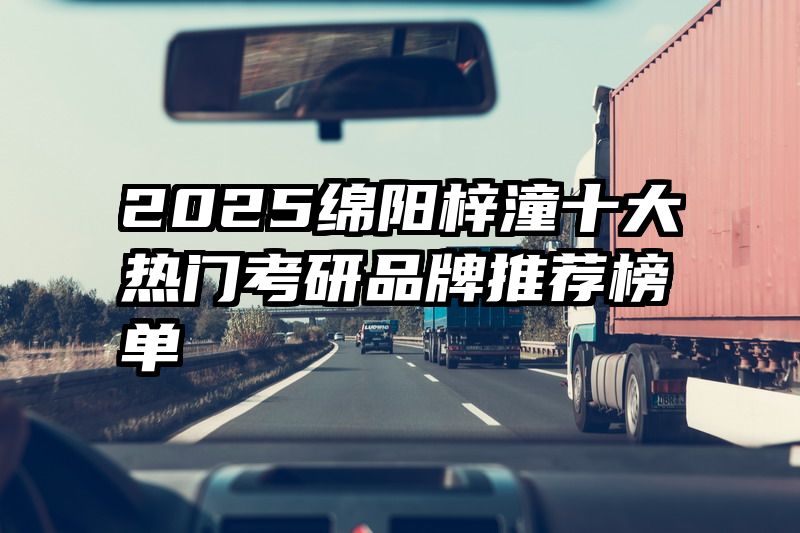2025绵阳梓潼十大热门考研品牌推荐榜单