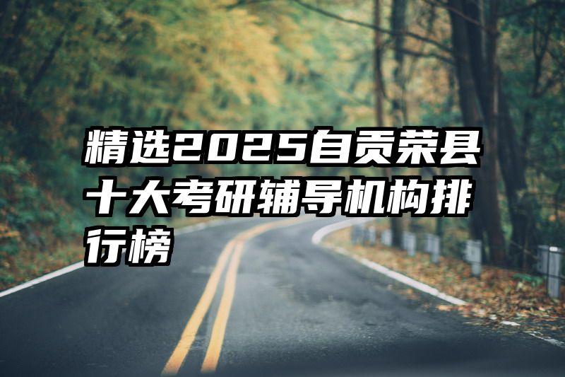 精选2025自贡荣县十大考研辅导机构排行榜