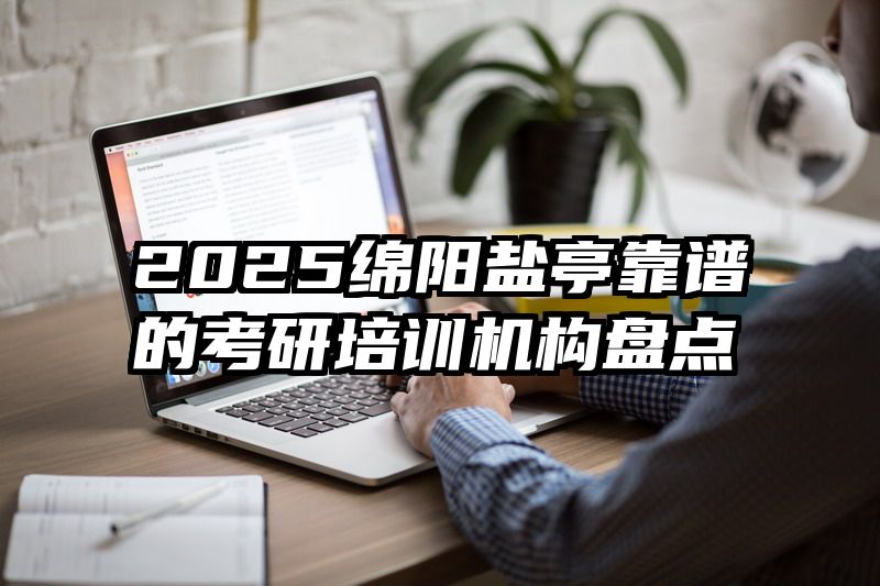 2025绵阳盐亭靠谱的考研培训机构盘点