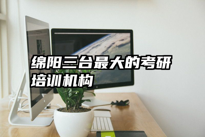绵阳三台最大的考研培训机构