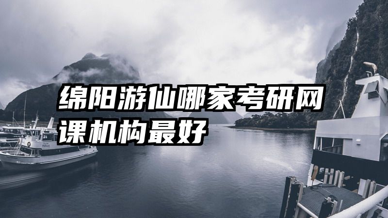 绵阳游仙哪家考研网课机构最好