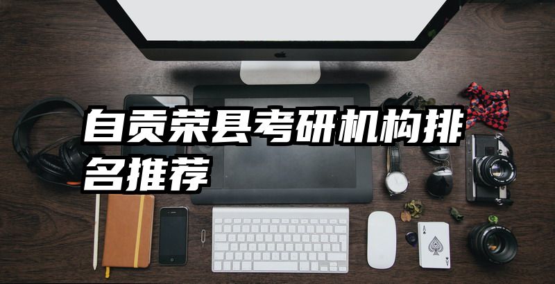 自贡荣县考研机构排名推荐