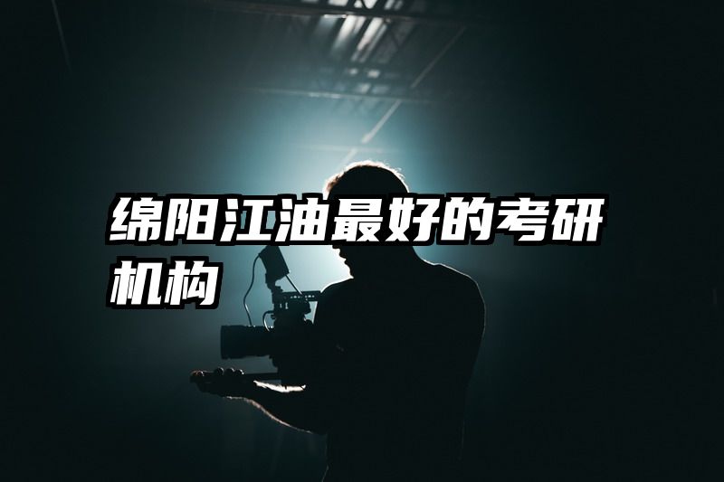 绵阳江油最好的考研机构