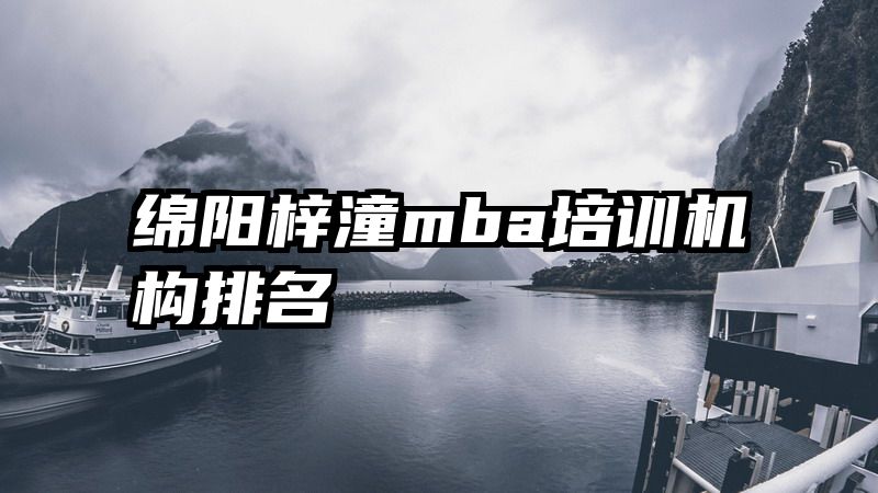 绵阳梓潼mba培训机构排名