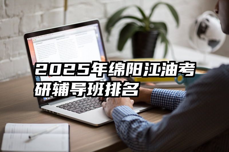 2025年绵阳江油考研辅导班排名