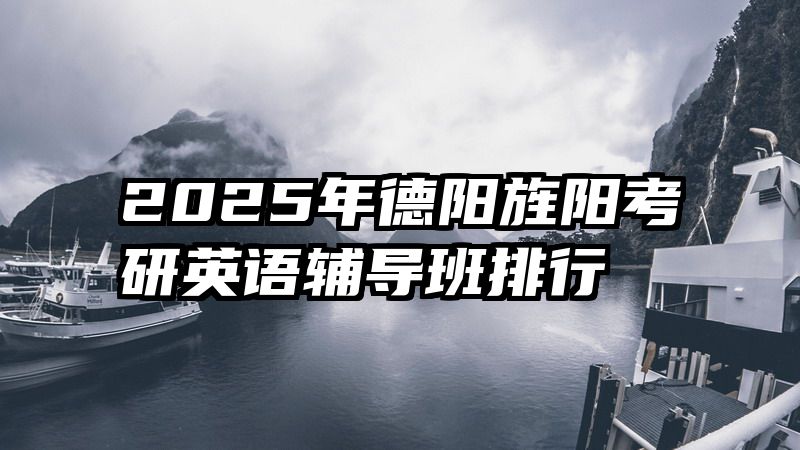 2025年德阳旌阳考研英语辅导班排行