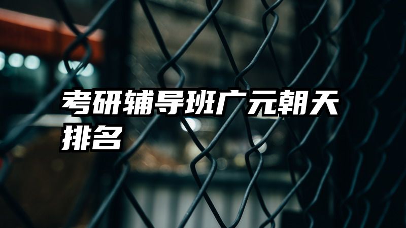 考研辅导班广元朝天排名