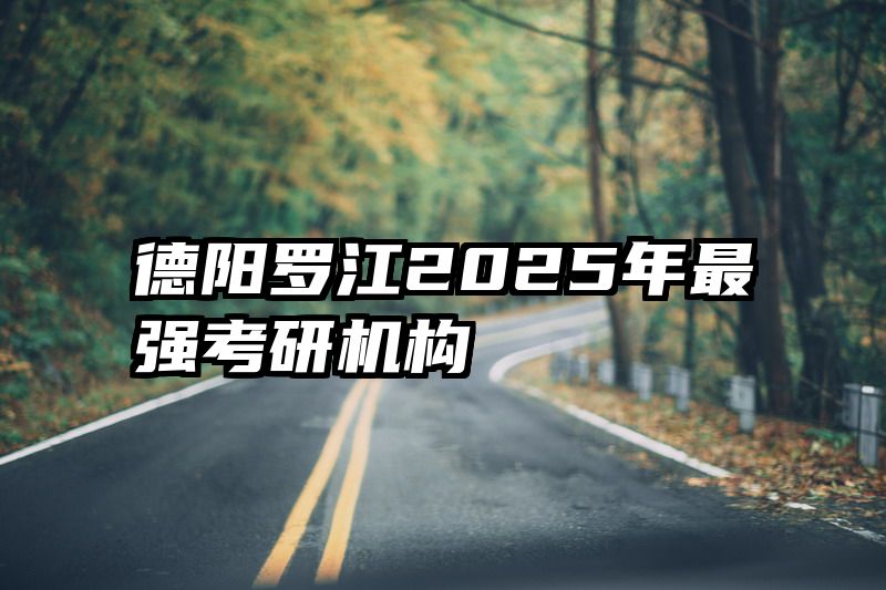 德阳罗江2025年最强考研机构