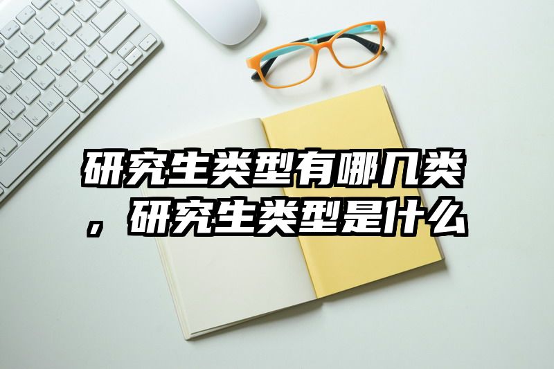 研究生类型有哪几类，研究生类型是什么