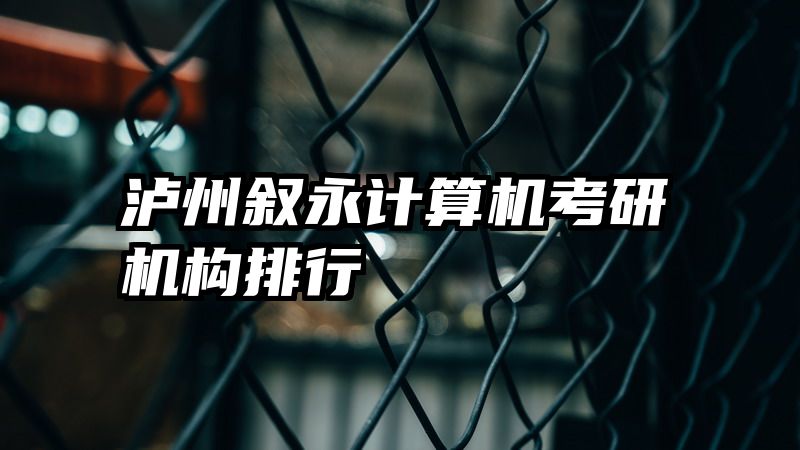 泸州叙永计算机考研机构排行