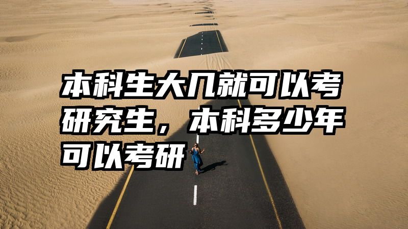本科生大几就可以考研究生，本科多少年可以考研