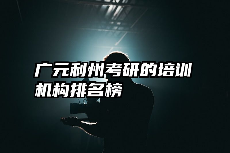 广元利州考研的培训机构排名榜