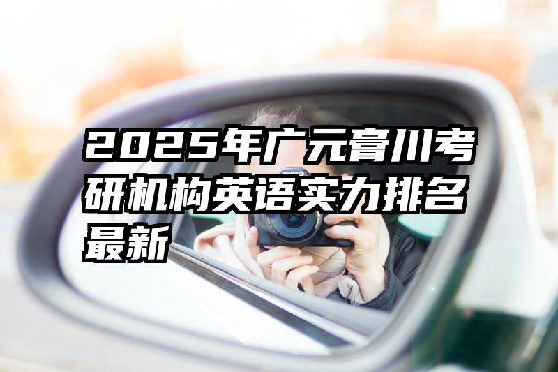 2025年广元膏川考研机构英语实力排名最新