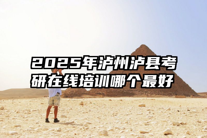 2025年泸州泸县考研在线培训哪个最好