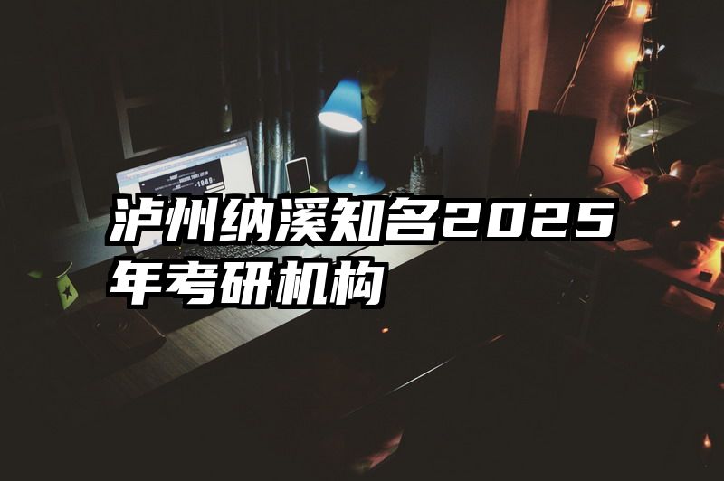 泸州纳溪知名2025年考研机构