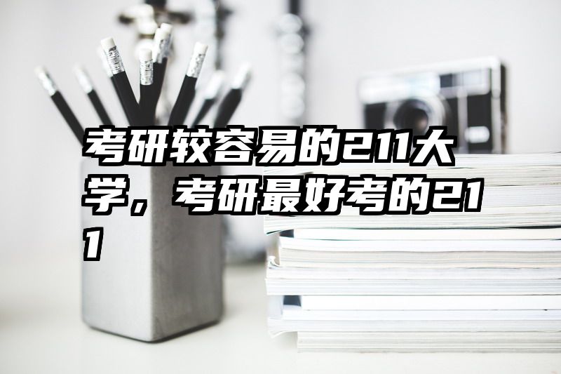 考研较容易的211大学,考研最好考的211