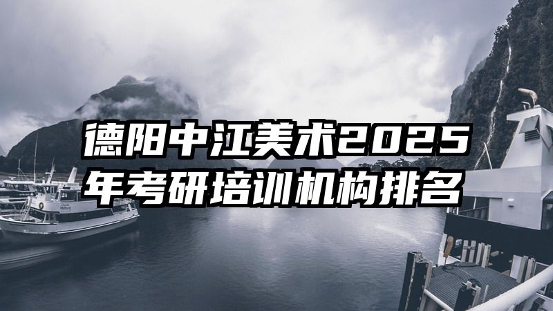 德阳中江美术2025年考研培训机构排名