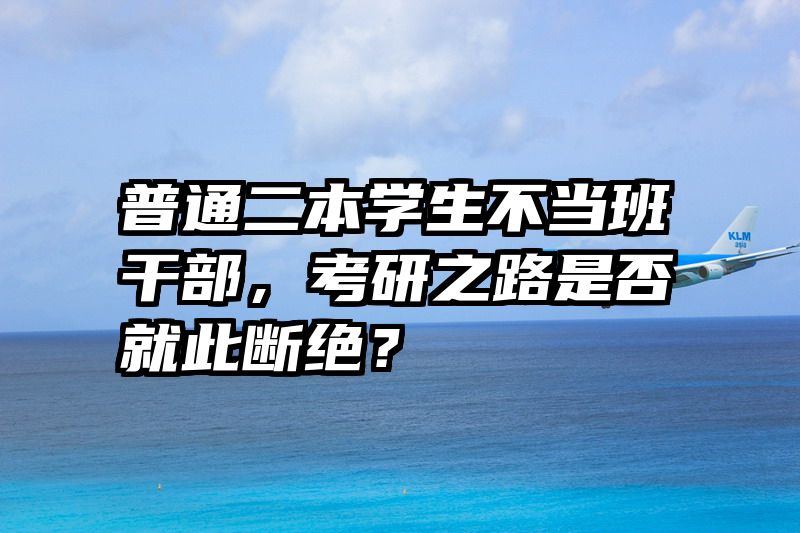 普通二本学生不当班干部,考研之路是否就此断绝?