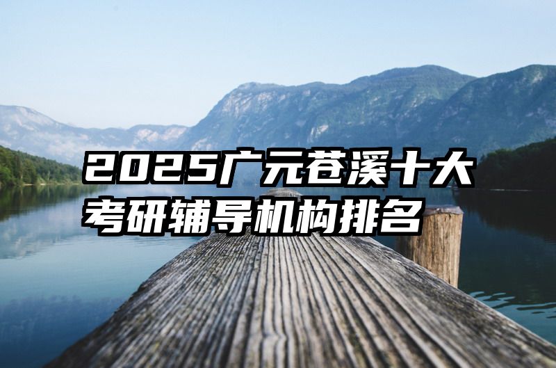 2025广元苍溪十大考研辅导机构排名