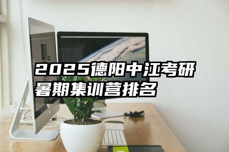 2025德阳中江考研暑期集训营排名