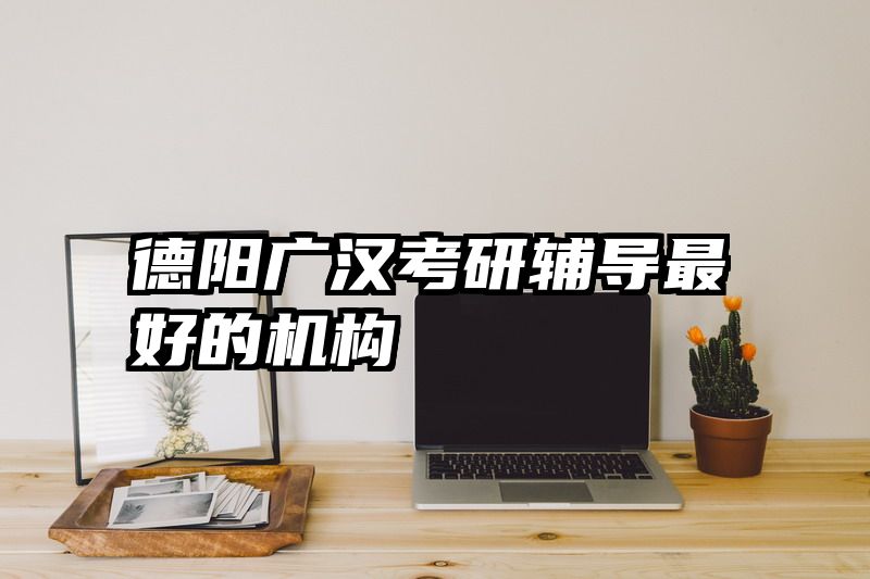 德阳广汉考研辅导最好的机构