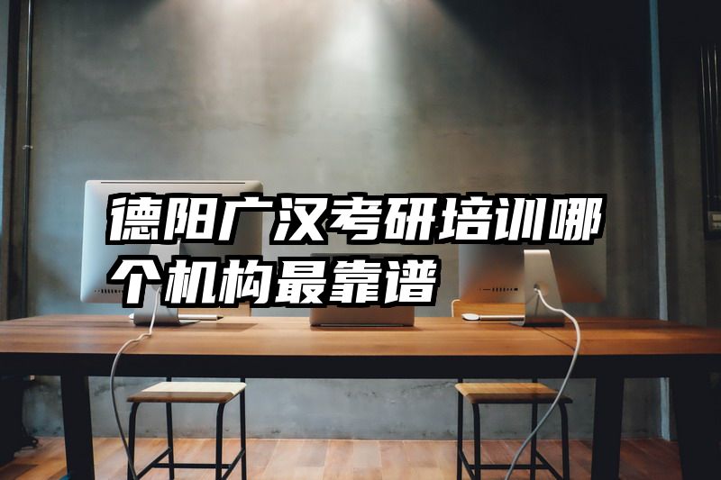 德阳广汉考研培训哪个机构最靠谱