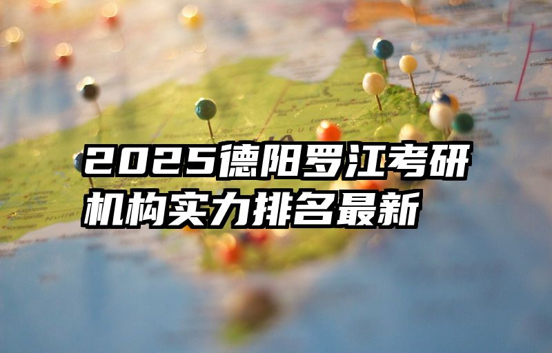 2025德阳罗江考研机构实力排名最新