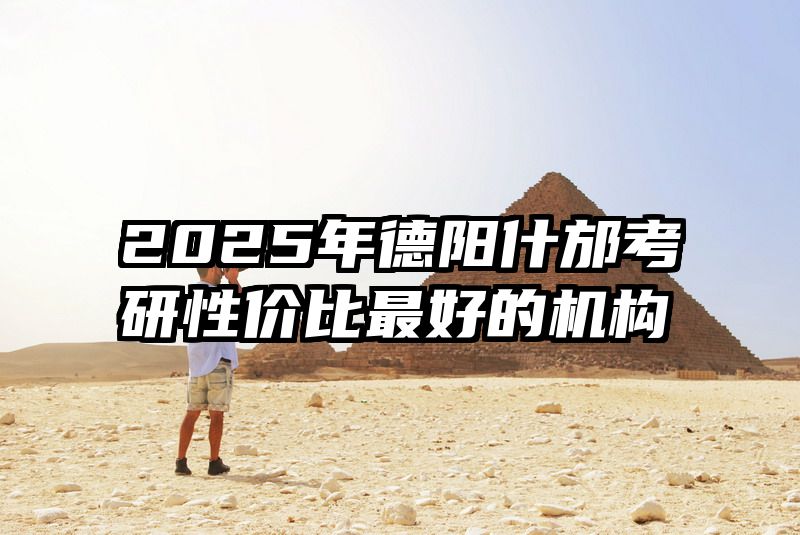 2025年德阳什邡考研性价比最好的机构