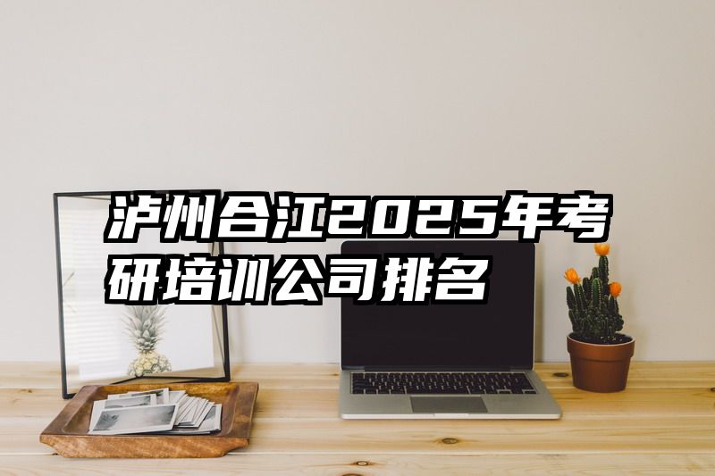 泸州合江2025年考研培训公司排名