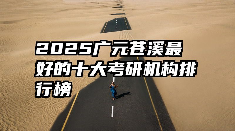2025广元苍溪最好的十大考研机构排行榜