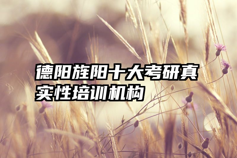 德阳旌阳十大考研真实性培训机构