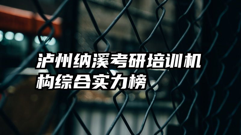 泸州纳溪考研培训机构综合实力榜