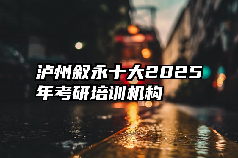 泸州叙永十大2025年考研培训机构