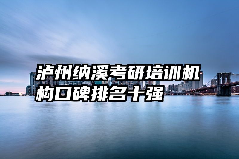 泸州纳溪考研培训机构口碑排名十强