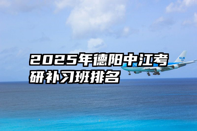 2025年德阳中江考研补习班排名
