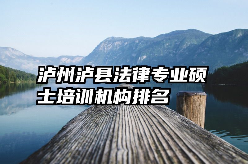 泸州泸县法律专业硕士培训机构排名