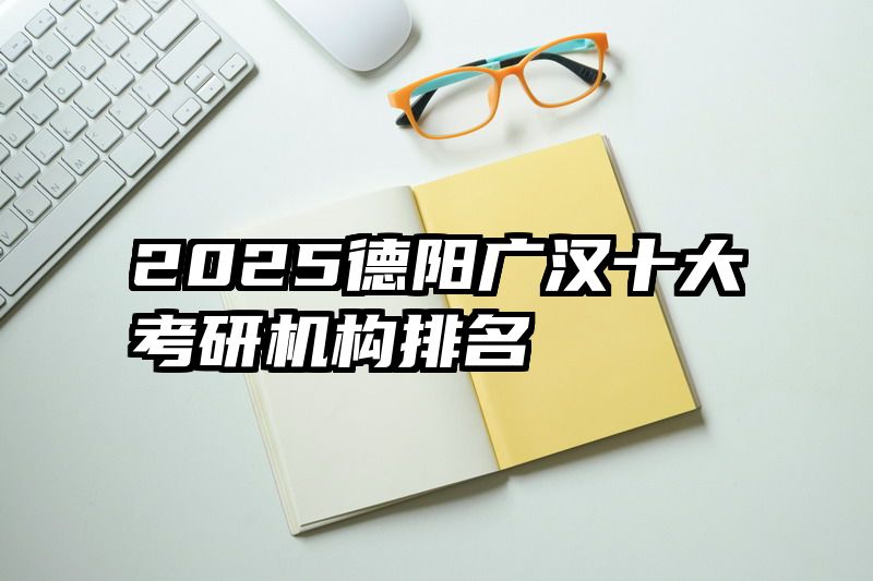 2025德阳广汉十大考研机构排名