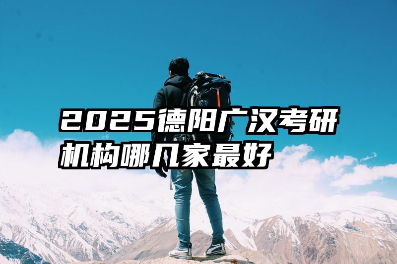 2025德阳广汉考研机构哪几家最好