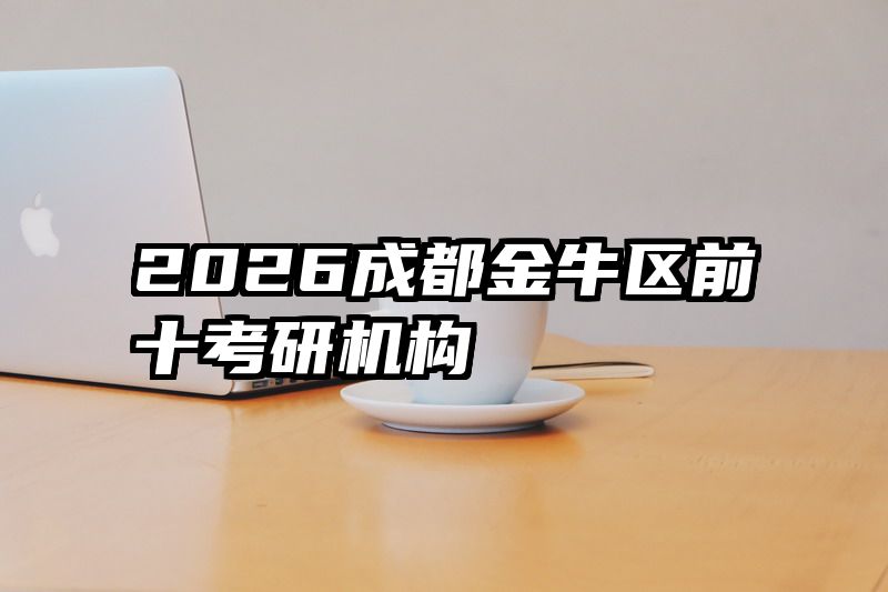 2026成都金牛区前十考研机构