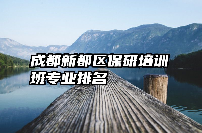 成都新都区保研培训班专业排名