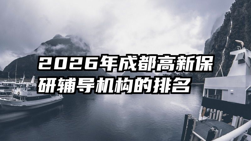 2026年成都高新保研辅导机构的排名