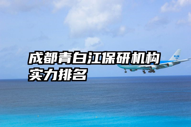 成都青白江保研机构实力排名