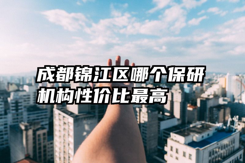 成都锦江区哪个保研机构性价比最高